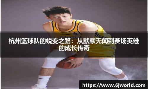 杭州篮球队的蜕变之路:从默默无闻到赛场英雄的成长传奇